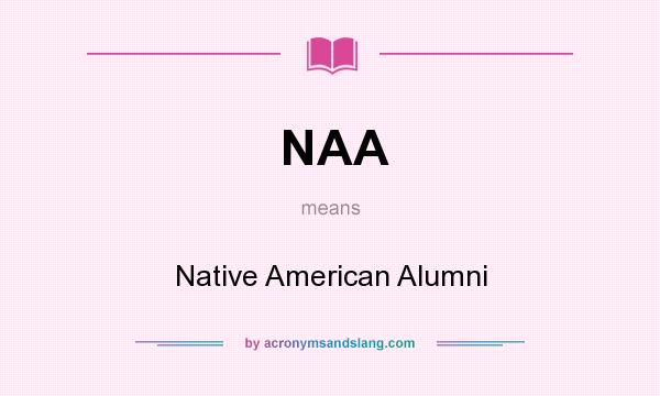 What does NAA mean? It stands for Native American Alumni