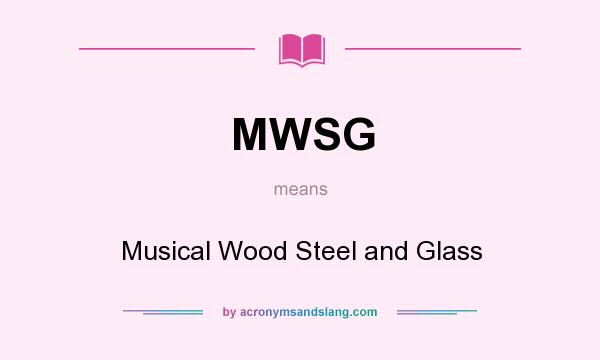 What does MWSG mean? It stands for Musical Wood Steel and Glass