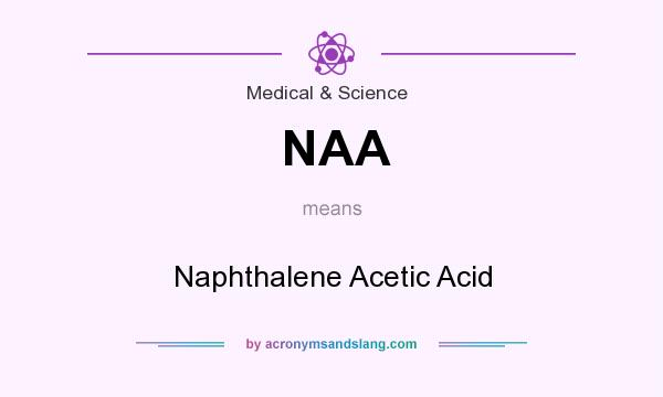 What does NAA mean? It stands for Naphthalene Acetic Acid