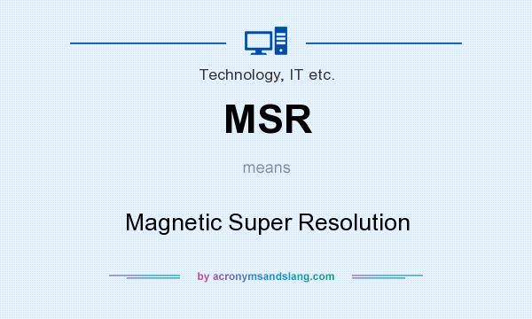 What does MSR mean? It stands for Magnetic Super Resolution