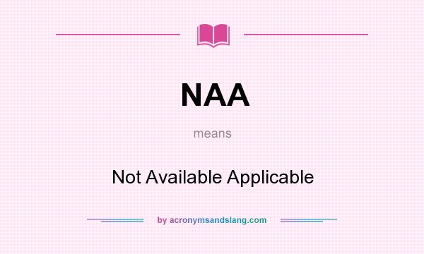What does NAA mean? It stands for Not Available Applicable