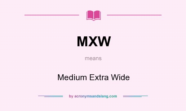 What does MXW mean? It stands for Medium Extra Wide