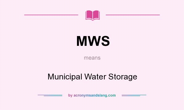 What does MWS mean? It stands for Municipal Water Storage
