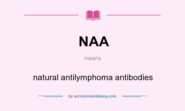 What does NAA mean? It stands for natural antilymphoma antibodies