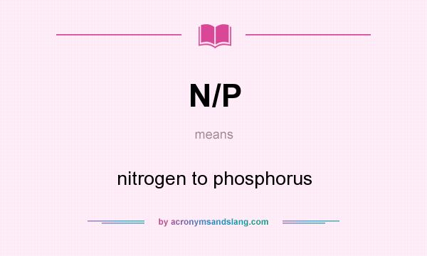 What does N/P mean? It stands for nitrogen to phosphorus