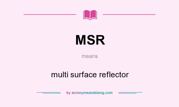 What does MSR mean? It stands for multi surface reflector