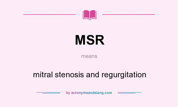 What does MSR mean? It stands for mitral stenosis and regurgitation