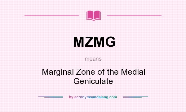 What does MZMG mean? It stands for Marginal Zone of the Medial Geniculate