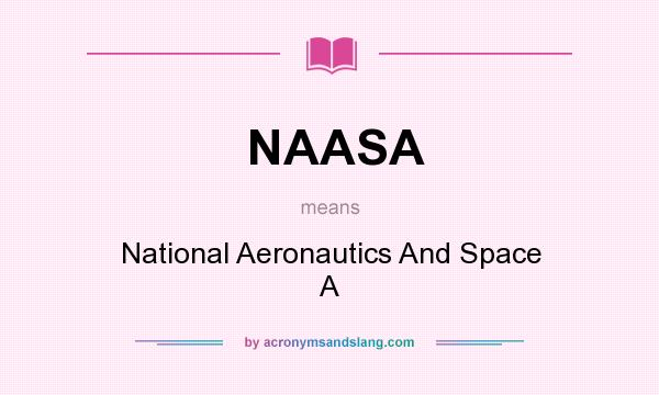 What does NAASA mean? It stands for National Aeronautics And Space A