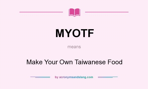 What does MYOTF mean? It stands for Make Your Own Taiwanese Food