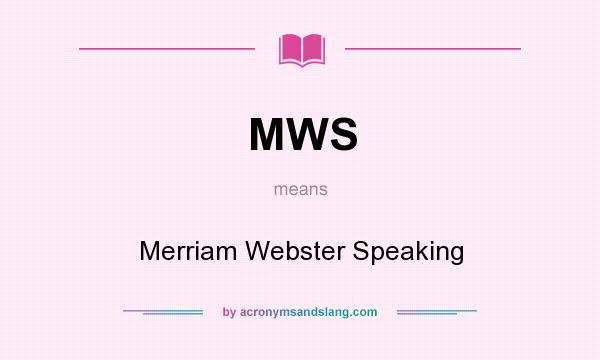 What does MWS mean? It stands for Merriam Webster Speaking
