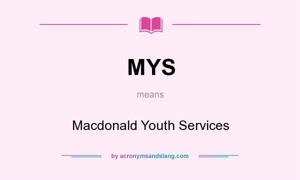What does MYS mean? It stands for Macdonald Youth Services