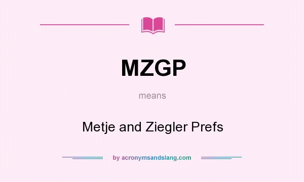 What does MZGP mean? It stands for Metje and Ziegler Prefs