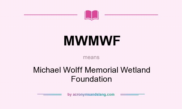 What does MWMWF mean? It stands for Michael Wolff Memorial Wetland Foundation