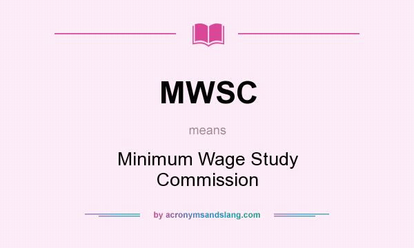 What does MWSC mean? It stands for Minimum Wage Study Commission
