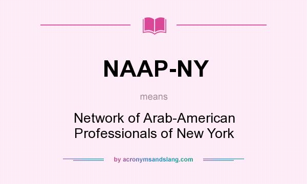 What does NAAP-NY mean? It stands for Network of Arab-American Professionals of New York