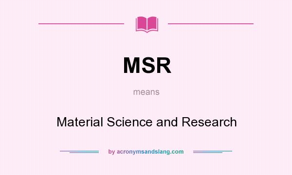 What does MSR mean? It stands for Material Science and Research
