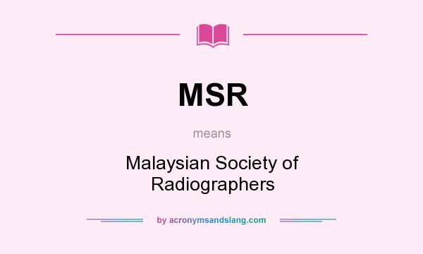 What does MSR mean? It stands for Malaysian Society of Radiographers
