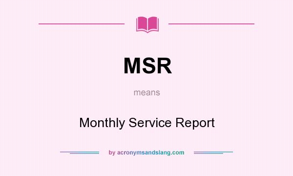 What does MSR mean? It stands for Monthly Service Report