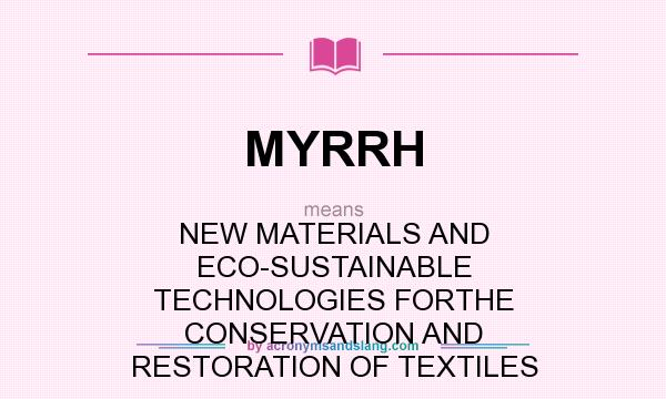 What does MYRRH mean? It stands for NEW MATERIALS AND ECO-SUSTAINABLE TECHNOLOGIES FORTHE CONSERVATION AND RESTORATION OF TEXTILES