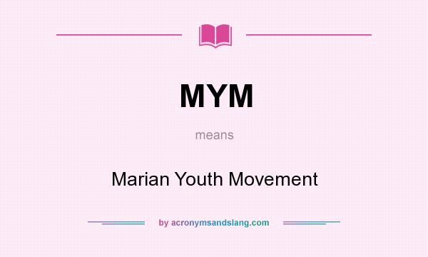 What does MYM mean? It stands for Marian Youth Movement
