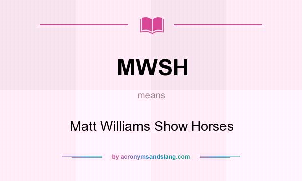 What does MWSH mean? It stands for Matt Williams Show Horses