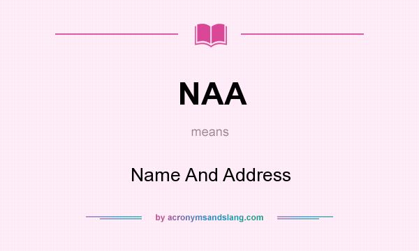 What does NAA mean? It stands for Name And Address