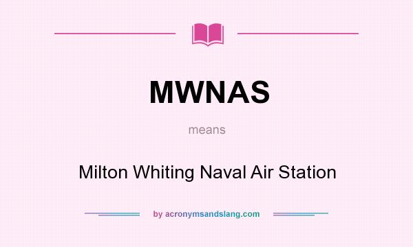 What does MWNAS mean? It stands for Milton Whiting Naval Air Station