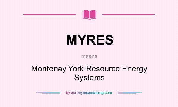 What does MYRES mean? It stands for Montenay York Resource Energy Systems