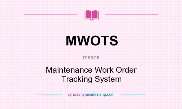 What does MWOTS mean? It stands for Maintenance Work Order Tracking System