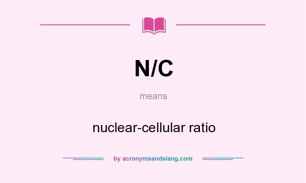 What does N/C mean? It stands for nuclear-cellular ratio
