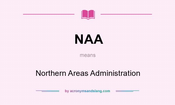 What does NAA mean? It stands for Northern Areas Administration