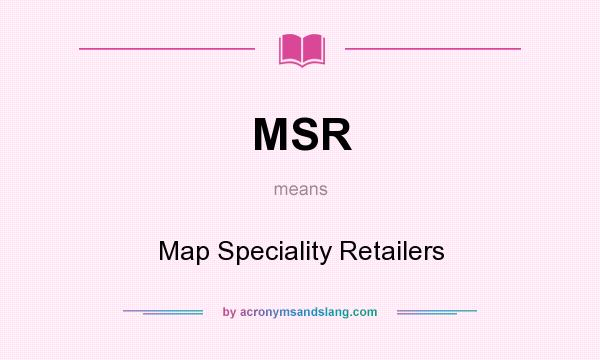What does MSR mean? It stands for Map Speciality Retailers