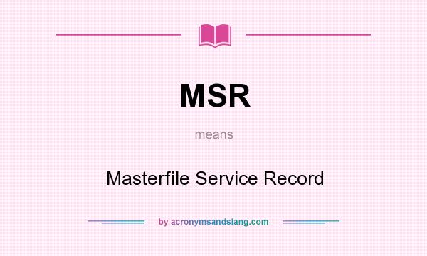 What does MSR mean? It stands for Masterfile Service Record