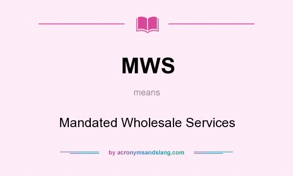 What does MWS mean? It stands for Mandated Wholesale Services