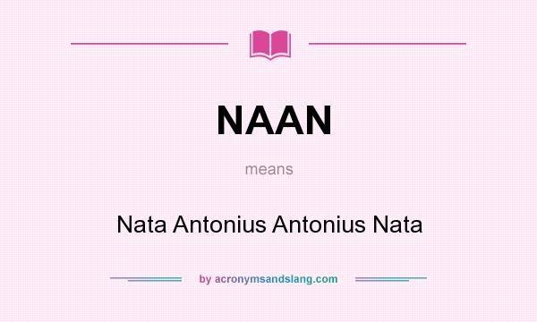 What does NAAN mean? It stands for Nata Antonius Antonius Nata