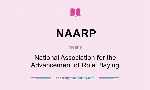 What does NAARP mean? It stands for National Association for the Advancement of Role Playing