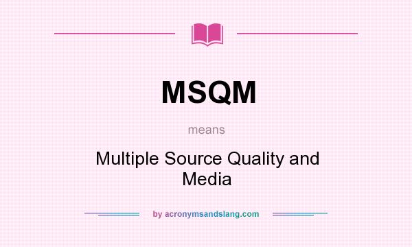 What does MSQM mean? It stands for Multiple Source Quality and Media