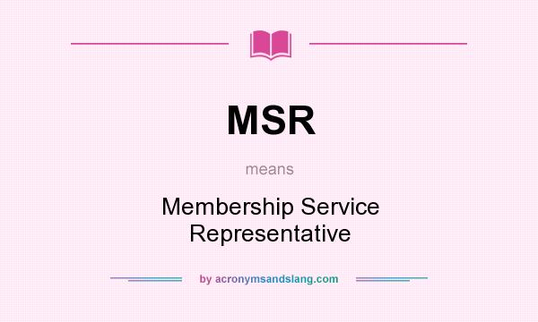 What does MSR mean? It stands for Membership Service Representative