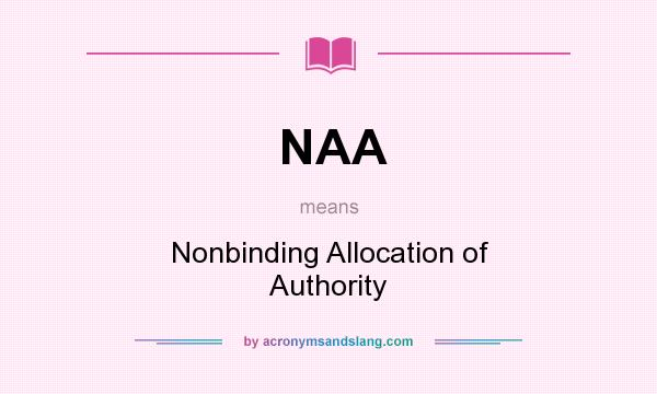 What does NAA mean? It stands for Nonbinding Allocation of Authority