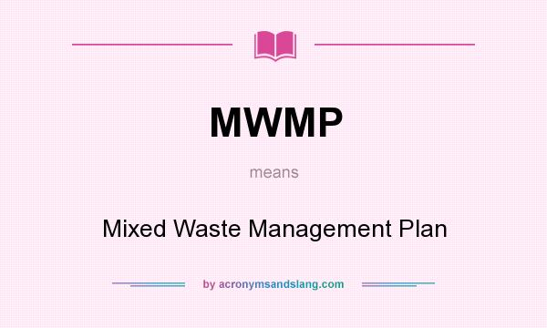 What does MWMP mean? It stands for Mixed Waste Management Plan