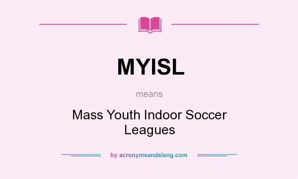 What does MYISL mean? It stands for Mass Youth Indoor Soccer Leagues