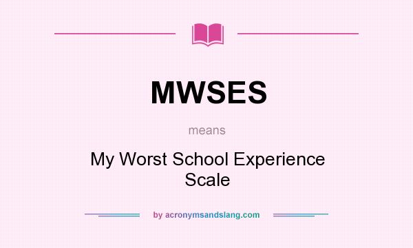 What does MWSES mean? It stands for My Worst School Experience Scale