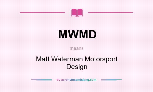 What does MWMD mean? It stands for Matt Waterman Motorsport Design