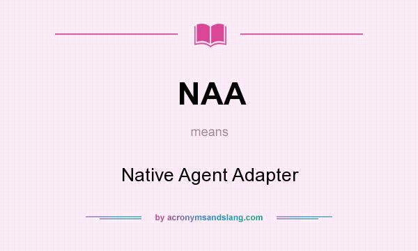 What does NAA mean? It stands for Native Agent Adapter