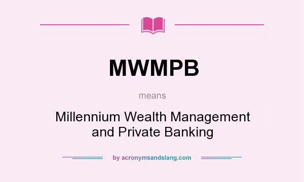 What does MWMPB mean? It stands for Millennium Wealth Management and Private Banking