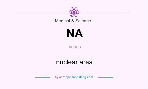 What does NA mean? It stands for nuclear area