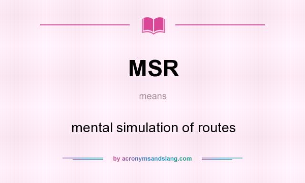 What does MSR mean? It stands for mental simulation of routes