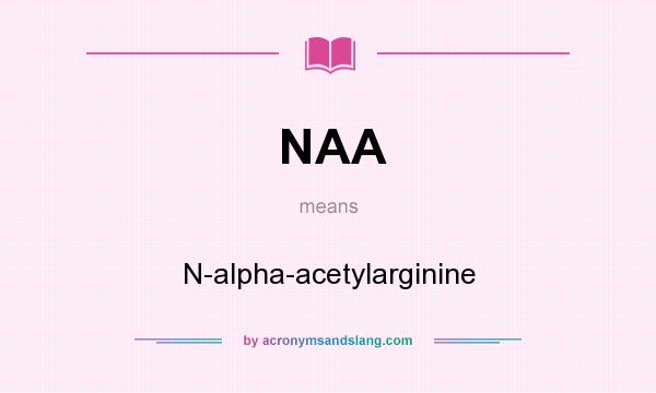 What does NAA mean? It stands for N-alpha-acetylarginine