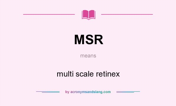 What does MSR mean? It stands for multi scale retinex